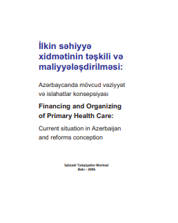İlkin səhiyyə xidmətinin təşkili və maliyyələşdirilməsi: Azərbaycanda mövcud vəziyyət və islahatlar konsepsiyası